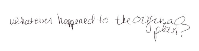 Handwritten note saying “Whatever happened to the original plan?”