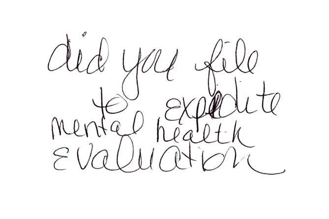 Handwritten message saying did you file to expedite mental health evaluation.